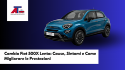 Cambio Fiat 500X Lento: Cause, Sintomi e Come Migliorare le Prestazioni