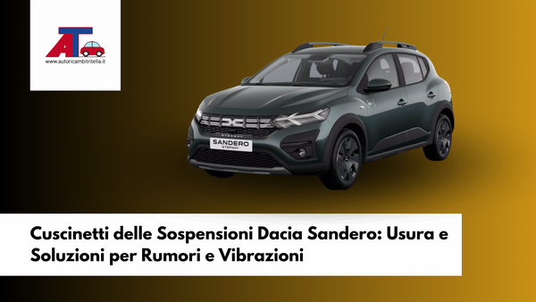 Cuscinetti delle Sospensioni Dacia Sandero: Usura e Soluzioni per Rumori e Vibrazioni