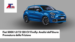 Fiat 500X 1.0 T3 120 CV Firefly: Analisi dell’Usura Prematura della Frizione