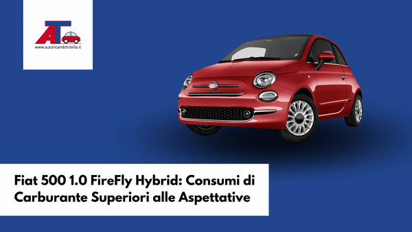 Fiat 500 1.0 FireFly Hybrid: Consumi di Carburante Superiori alle Aspettative