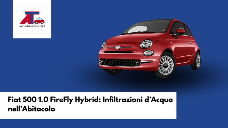Fiat 500 1.0 FireFly Hybrid: Infiltrazioni d’Acqua nell’Abitacolo