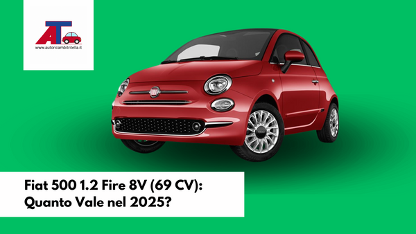 Fiat 500 1.2 Fire 8V (69 CV): Quanto Vale nel 2025?