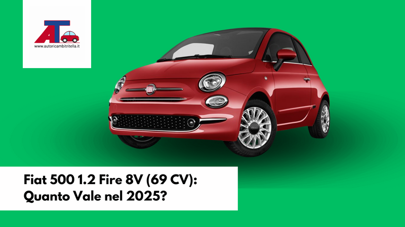 Fiat 500 1.2 Fire 8V (69 CV): Quanto Vale nel 2025?
