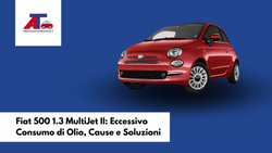 Fiat 500 1.3 MultiJet II: Eccessivo Consumo di Olio, Cause e Soluzioni