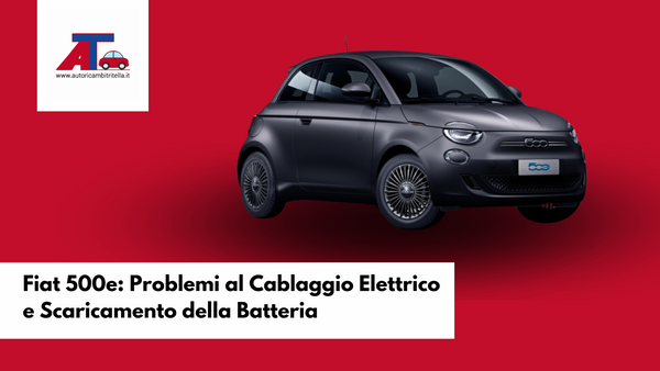 Fiat 500e: Problemi al Cablaggio Elettrico e Scaricamento della Batteria