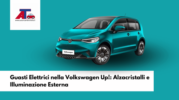Guasti Elettrici nella Volkswagen Up!: Alzacristalli e Illuminazione Esterna