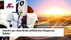 Incentivi per Auto Ibride ed Elettriche: Risparmia Subito!