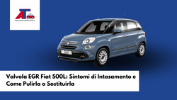 Valvola EGR Fiat 500L: Sintomi di Intasamento e Come Pulirla o Sostituirla