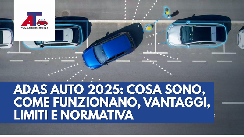 ADAS AUTO 2025: COSA SONO, COME FUNZIONANO, VANTAGGI, LIMITI E NORMATIVA