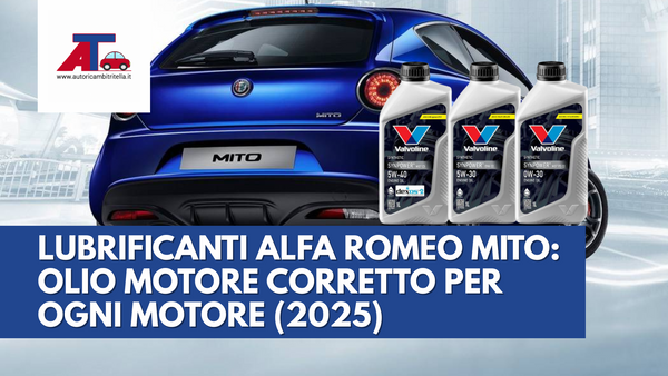 LUBRIFICANTI ALFA ROMEO MITO: OLIO MOTORE CORRETTO PER OGNI MOTORE (2025)