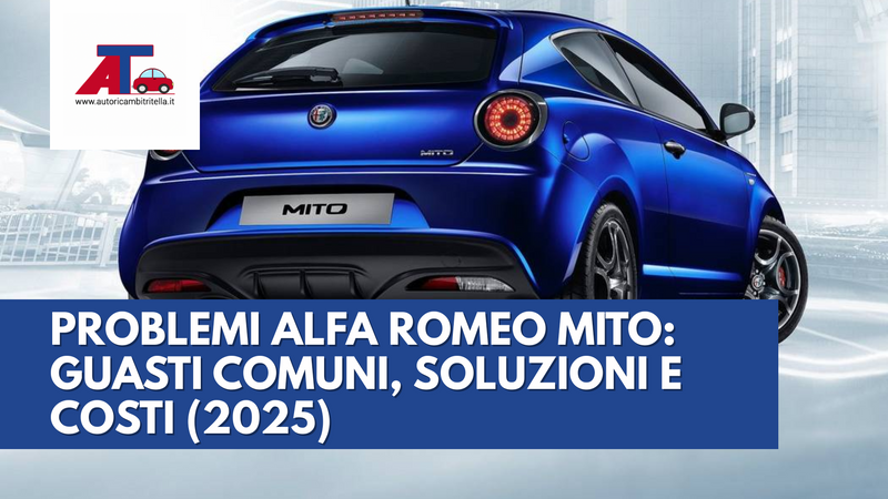 PROBLEMI ALFA ROMEO MITO: GUASTI COMUNI, SOLUZIONI E COSTI (2025)
