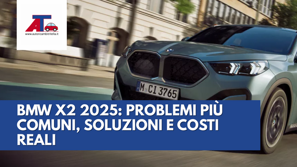 BMW X2 2025: PROBLEMI PIÙ COMUNI, SOLUZIONI E COSTI REALI