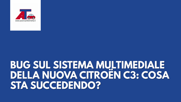 BUG SUL SISTEMA MULTIMEDIALE DELLA NUOVA CITROËN C3: COSA STA SUCCEDENDO?