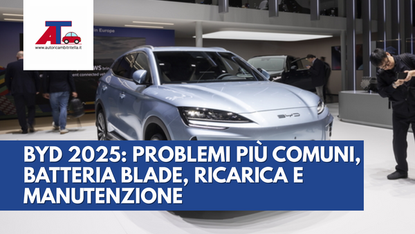 BYD 2025: PROBLEMI PIÙ COMUNI, BATTERIA BLADE, RICARICA E MANUTENZIONE