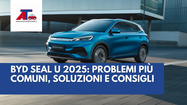 BYD ATTO 3 (YUAN PLUS) 2025: PROBLEMI PIÙ COMUNI, SOLUZIONI E CONSIGLI