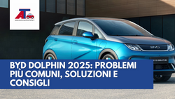 BYD DOLPHIN 2025: PROBLEMI PIÙ COMUNI, SOLUZIONI E CONSIGLI