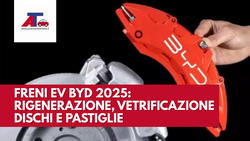 FRENI EV BYD 2025: RIGENERAZIONE, VETRIFICAZIONE DISCHI E PASTIGLIE (GUIDA COMPLETA)
