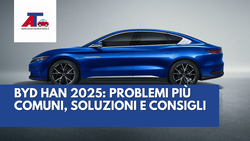 BYD HAN 2025: PROBLEMI PIÙ COMUNI, SOLUZIONI E CONSIGLI