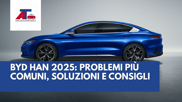 BYD HAN 2025: PROBLEMI PIÙ COMUNI, SOLUZIONI E CONSIGLI