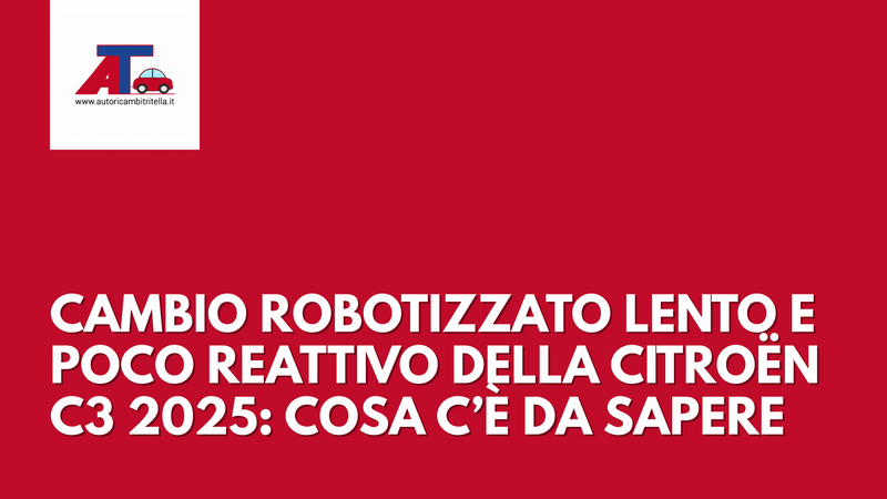 CAMBIO ROBOTIZZATO LENTO E POCO REATTIVO DELLA CITROËN C3 2025: COSA C’È DA SAPERE