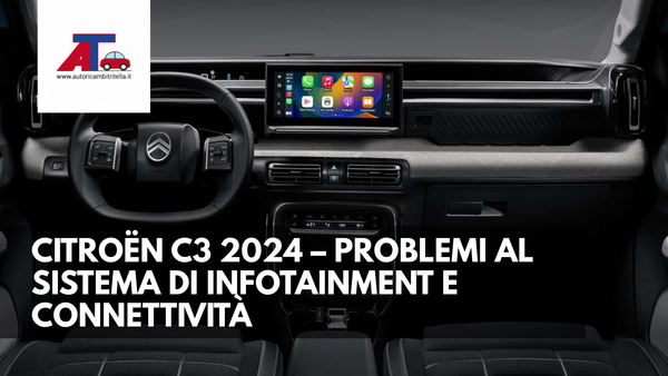 CITROËN C3 2024 – PROBLEMI AL SISTEMA DI INFOTAINMENT E CONNETTIVITÀ