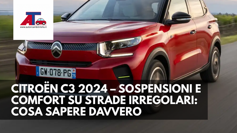 CITROËN C3 2024 – SOSPENSIONI E COMFORT SU STRADE IRREGOLARI: COSA SAPERE DAVVERO