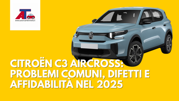 CITROËN C3 AIRCROSS: PROBLEMI COMUNI, DIFETTI E AFFIDABILITÀ NEL 2025