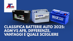 CLASSIFICA BATTERIE AUTO 2025: AGM VS AFB, DIFFERENZE, VANTAGGI E QUALE SCEGLIERE