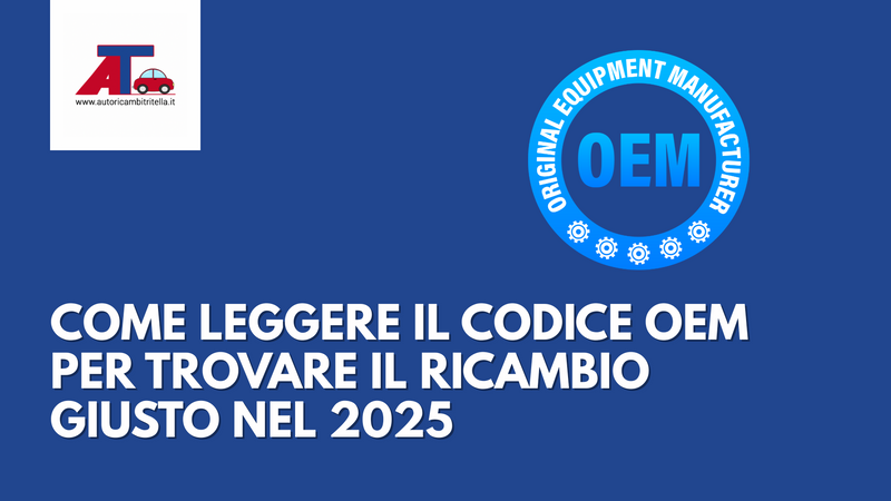 COME LEGGERE IL CODICE OEM PER TROVARE IL RICAMBIO GIUSTO NEL 2025