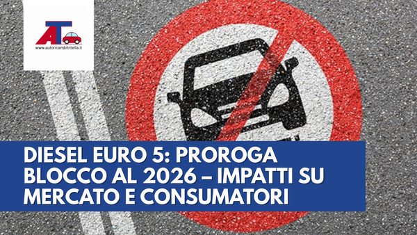DIESEL EURO 5: PROROGA BLOCCO AL 2026 – IMPATTI SU MERCATO E CONSUMATORI