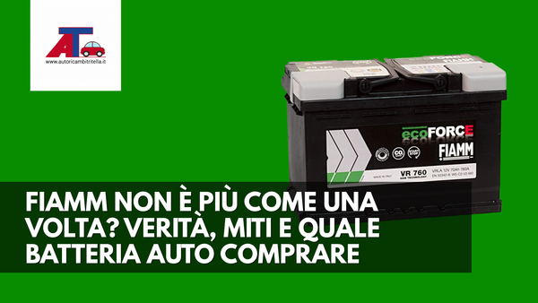FIAMM NON È PIÙ COME UNA VOLTA? VERITÀ, MITI E QUALE BATTERIA AUTO COMPRARE