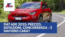 FIAT 600 2025: PREZZO, DOTAZIONI, CONCORRENZA – È DAVVERO CARA?