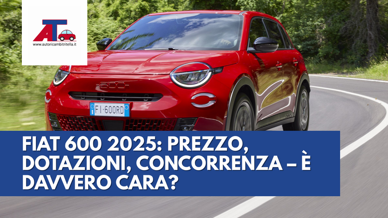 FIAT 600 2025: PREZZO, DOTAZIONI, CONCORRENZA – È DAVVERO CARA?