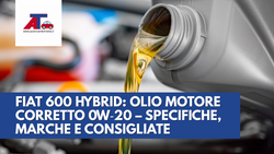 FIAT 600 HYBRID: OLIO MOTORE CORRETTO 0W‑20 (2023→) – SPECIFICHE, MARCHE CONSIGLIATE E FAQ