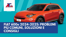 FIAT 600e 2024-2025: PROBLEMI PIÙ COMUNI, SOLUZIONI E CONSIGLI