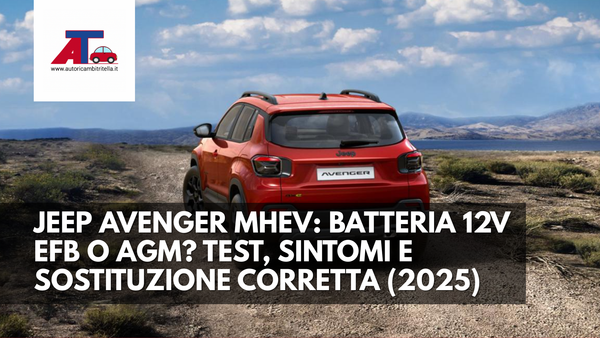 JEEP AVENGER MHEV: BATTERIA 12V EFB O AGM? TEST, SINTOMI E SOSTITUZIONE CORRETTA (2025)