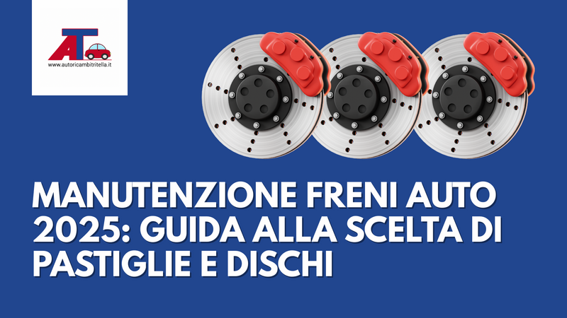 MANUTENZIONE FRENI AUTO 2025: GUIDA ALLA SCELTA DI PASTIGLIE E DISCHI
