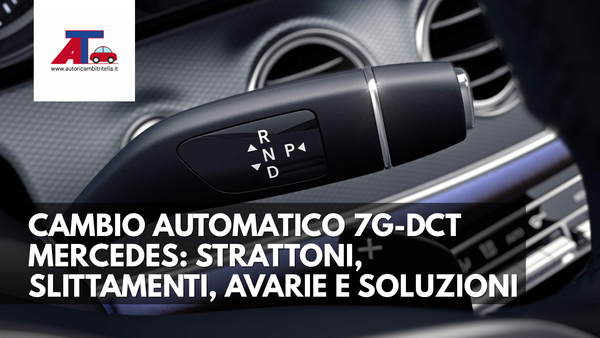CAMBIO AUTOMATICO 7G-DCT MERCEDES: STRATTONI, SLITTAMENTI, AVARIE E SOLUZIONI DEFINITIVE (GUIDA 2026)