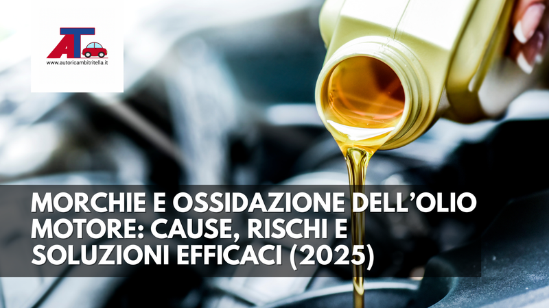 MORCHIE E OSSIDAZIONE DELL’OLIO MOTORE: CAUSE, RISCHI E SOLUZIONI EFFICACI (2025)