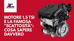 MOTORE 1.5 TSI E LA FAMOSA "SCATTOSITÀ": COSA SAPERE DAVVERO