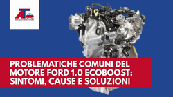 PROBLEMATICHE COMUNI DEL MOTORE FORD 1.0 ECOBOOST: SINTOMI, CAUSE E SOLUZIONI