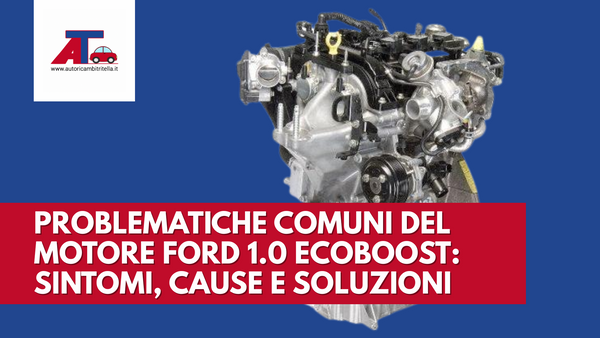 PROBLEMATICHE COMUNI DEL MOTORE FORD 1.0 ECOBOOST: SINTOMI, CAUSE E SOLUZIONI