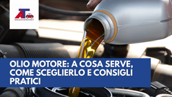 OLIO MOTORE: A COSA SERVE, COME SCEGLIERLO E CONSIGLI PRATICI