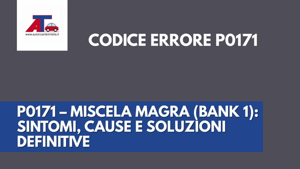 P0171 – MISCELA MAGRA (BANK 1): SINTOMI, CAUSE E SOLUZIONI DEFINITIVE