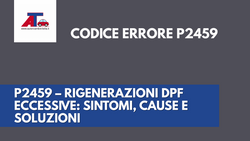P2459 – RIGENERAZIONI DPF ECCESSIVE: SINTOMI, CAUSE E SOLUZIONI