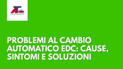 PROBLEMI AL CAMBIO AUTOMATICO EDC: CAUSE, SINTOMI E SOLUZIONI