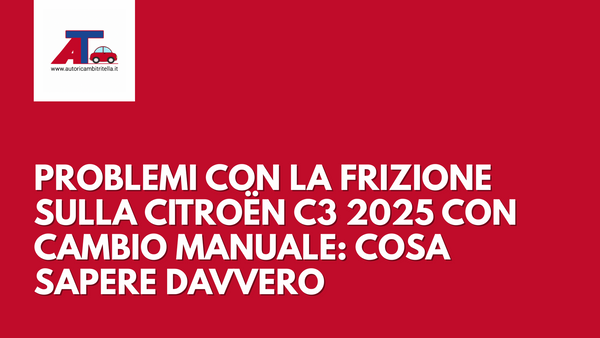 PROBLEMI CON LA FRIZIONE SULLA CITROËN C3 2025 CON CAMBIO MANUALE: COSA SAPERE DAVVERO
