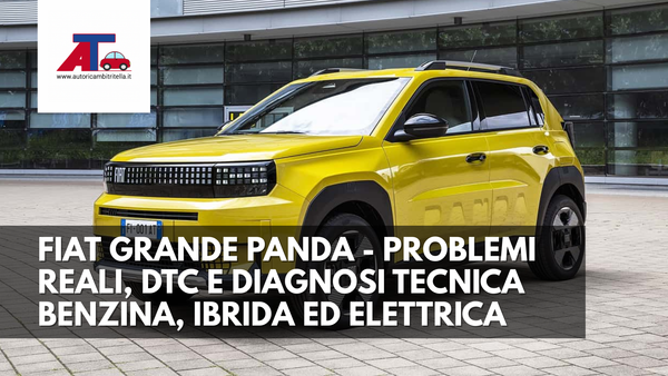 FIAT GRANDE PANDA 2025 – PROBLEMI REALI, DTC E DIAGNOSI TECNICA (BENZINA, IBRIDA ED ELETTRICA)