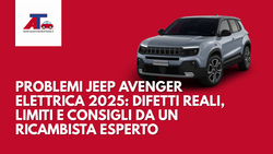 PROBLEMI JEEP AVENGER ELETTRICA 2025: DIFETTI REALI, LIMITI E CONSIGLI DA UN RICAMBISTA ESPERTO