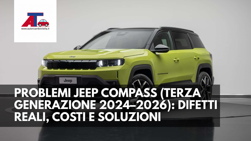 PROBLEMI JEEP COMPASS (TERZA GENERAZIONE 2024–2026): DIFETTI REALI, COSTI E SOLUZIONI